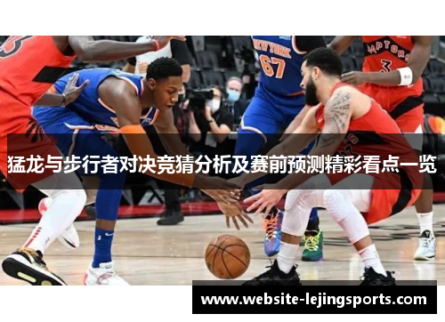 猛龙与步行者对决竞猜分析及赛前预测精彩看点一览